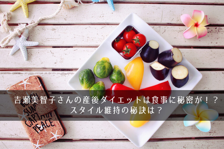 吉瀬美智子さんの産後ダイエットは食事に秘密が！？スタイル維持の秘訣は？