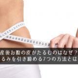 産後お腹の皮がたるむのはなぜ？たるみを引き締める7つの方法とは？