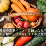 産後の食事メニューに困ったら？生協の宅配サービスがおすすめな理由は？