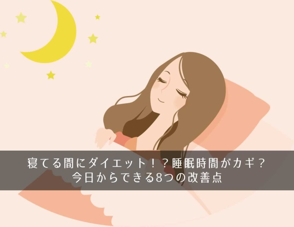 寝てる間にダイエット！？睡眠時間がカギ？今日からできる8つの改善点