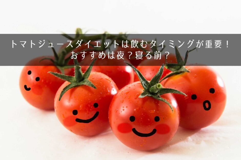 トマトジュースダイエットは飲むタイミングが重要！おすすめは夜？寝る前？