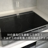 IHの排気口を掃除してみた！カバーでふさぐのは危険？汚れ防止3アイテム！
