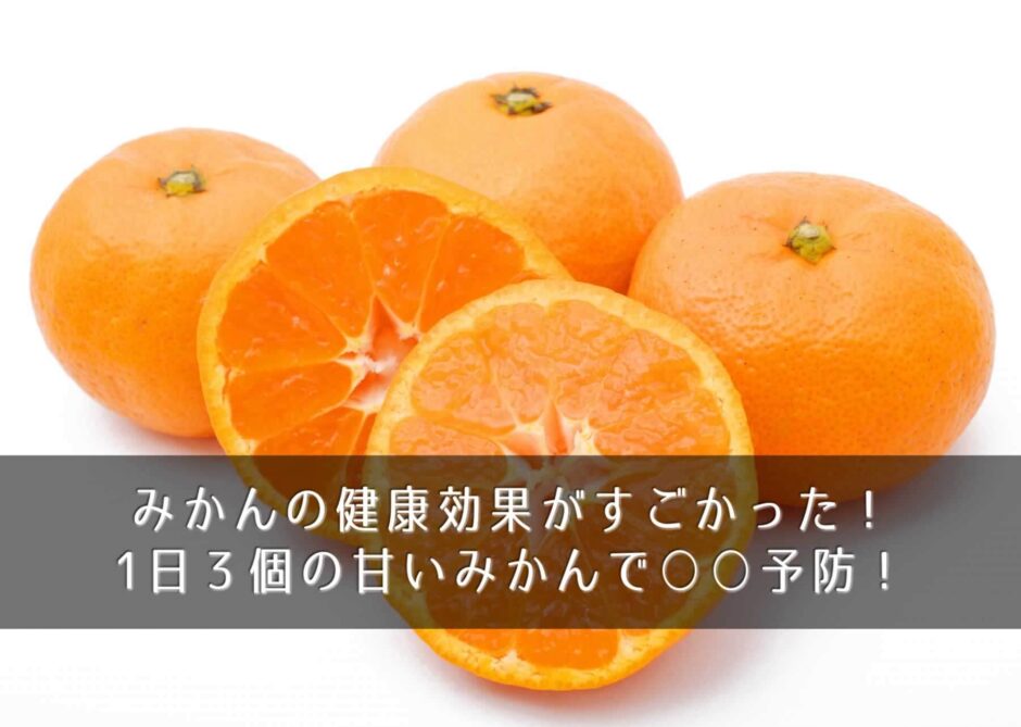 みかんの健康効果がすごかった！1日３個の甘いみかんで○○予防！