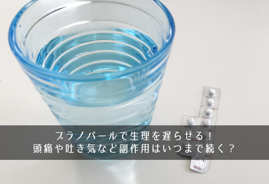 プラノバールで生理を遅らせる！ 頭痛や吐き気など副作用はいつまで続く？