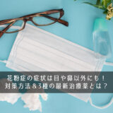 花粉症の症状は目や鼻以外にも！対策方法＆3種の最新治療薬とは？