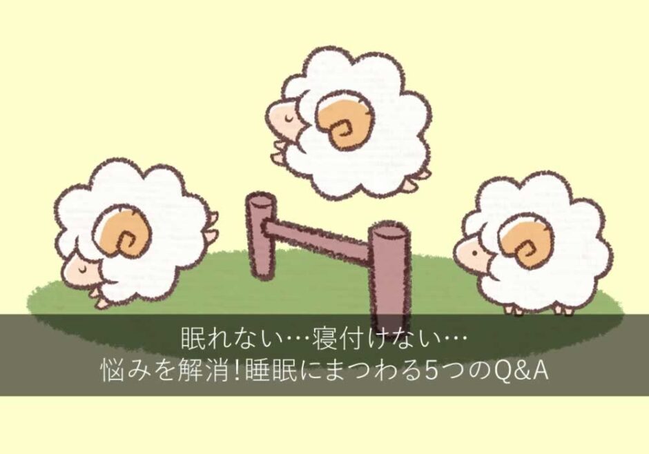 眠れない…寝付けない…悩みを解消！睡眠にまつわる５つのQ&A